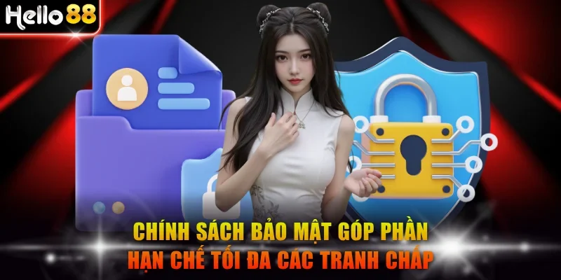 Chính sách bảo mật góp phần hạn chế tối đa các tranh chấp