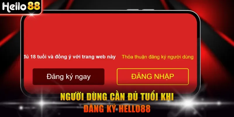 Người dùng cần đủ tuổi khi đăng ký Hello88