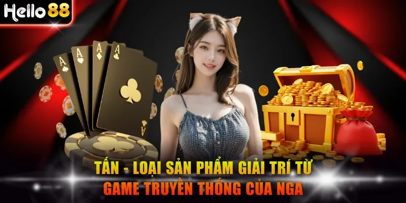 Tấn - Loại sản phẩm giải trí từ game truyền thống của Nga